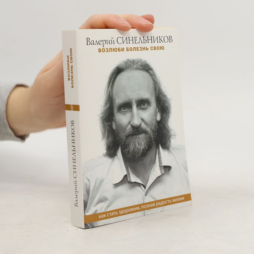 Valerij Vladimirovich Sinelnikov Возлюби болезнь свою. Как стать здоровым, познав радость жизни
