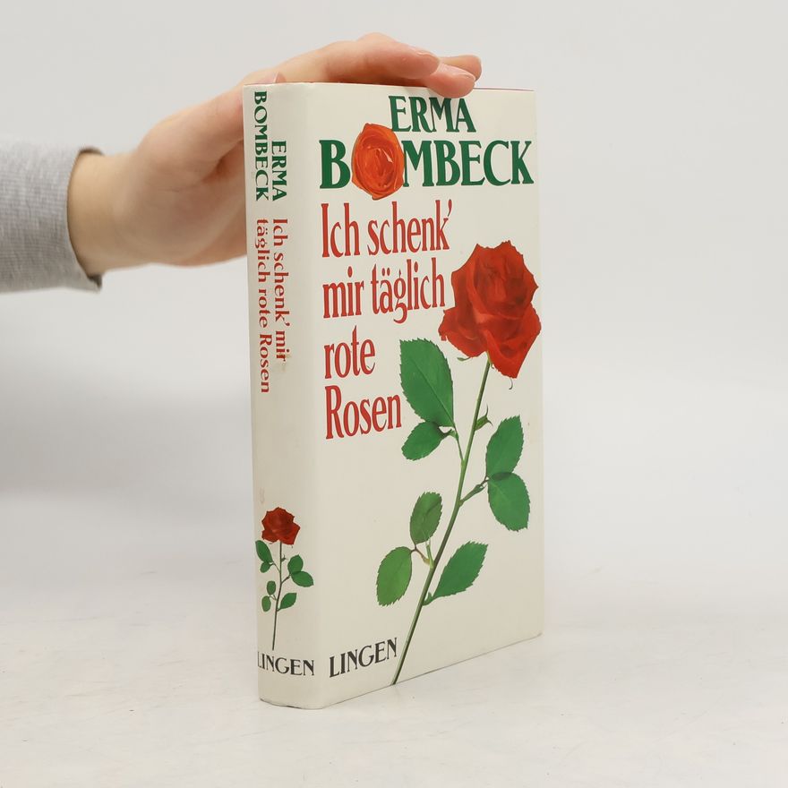 Erma Bombeck Ich schenk' mit täglich rote Rosen