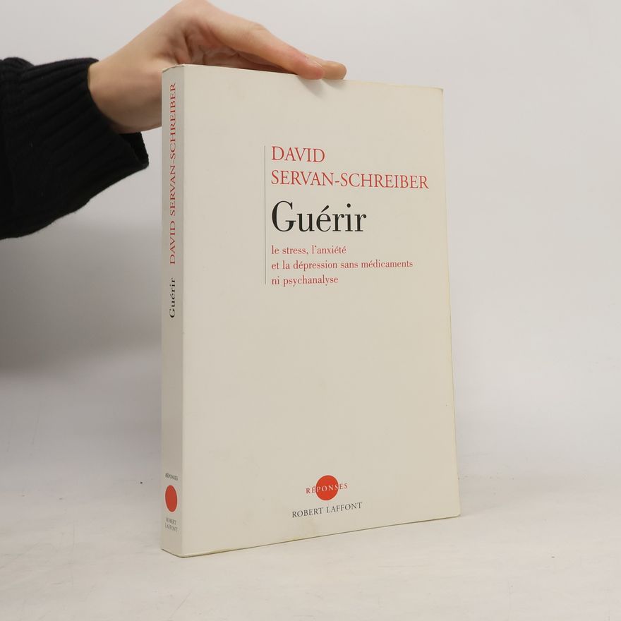 David Servan Schreiber Guerir, Le Stress, L'anxiete, La Depression Sans Medicament Ni Psychanalyse