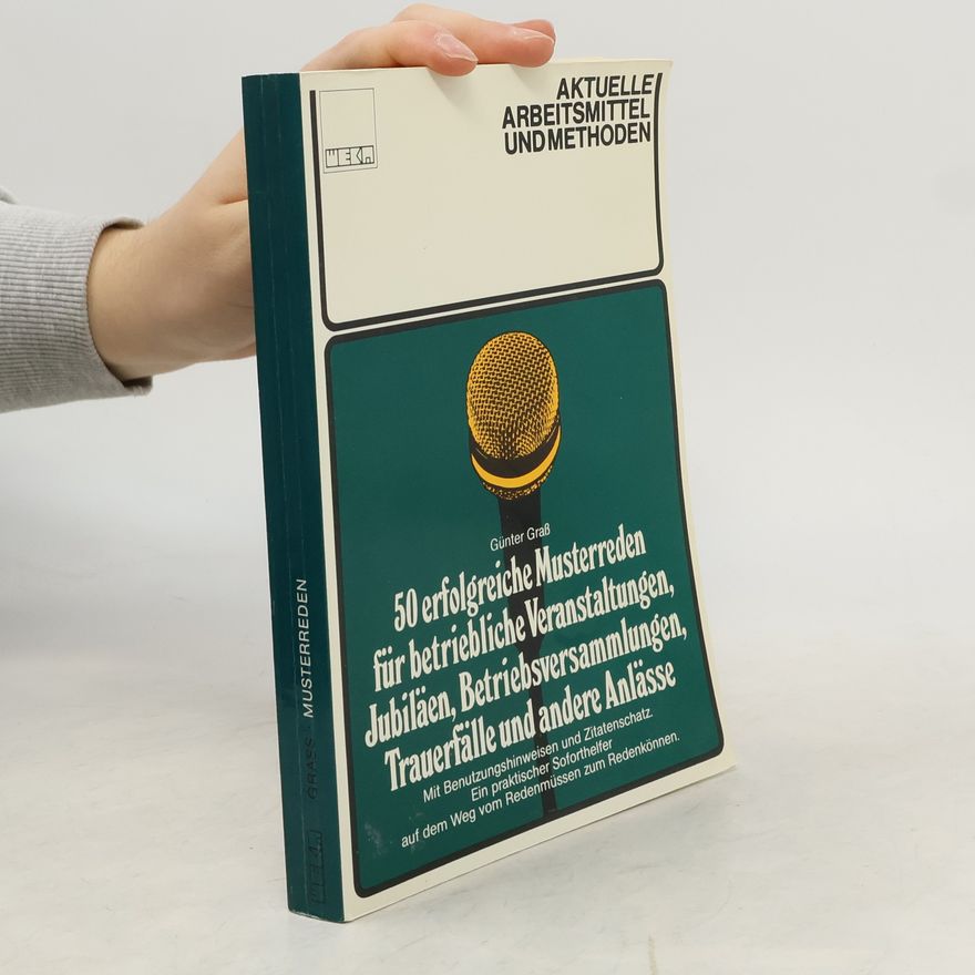 Günter Grass 50 [Fünfzig] erfolgreiche Musterreden für betriebliche Veranstaltungen, Jubiläen, Betriebsversammlungen, Trauerfälle und andere Anlässe