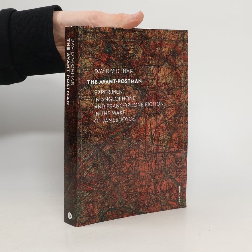 David Vichnar The Avant-Postman: Experiment In Anglophone And Francophone Fiction In The Wake Of James Joyce