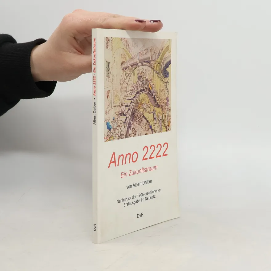 Anno 2222 - Ein Zukunftstraum: Nachdruck der 1905 erschienenen Erstausgabe im Neusatz | Albert Daiber | Book