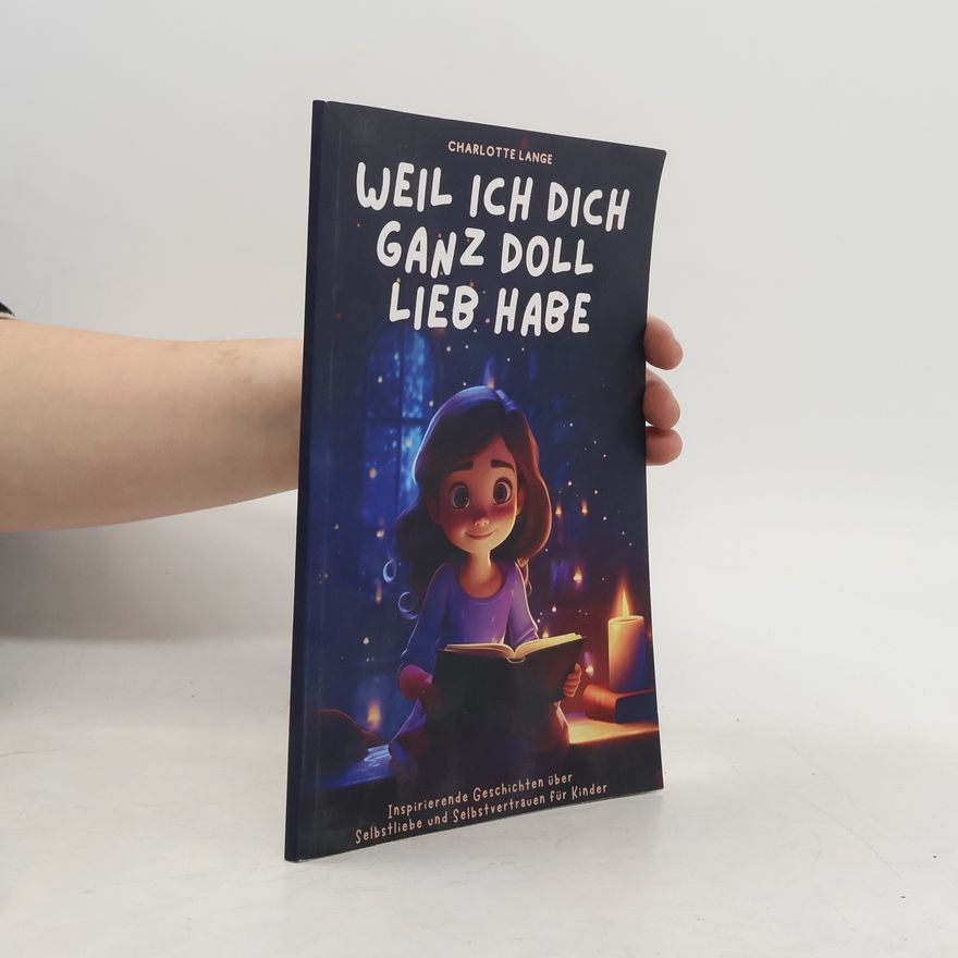 Charlotte Lange Weil ich dich ganz doll lieb habe: Inspirierende Geschichten über Selbstliebe und Selbstvertrauen für Kinder