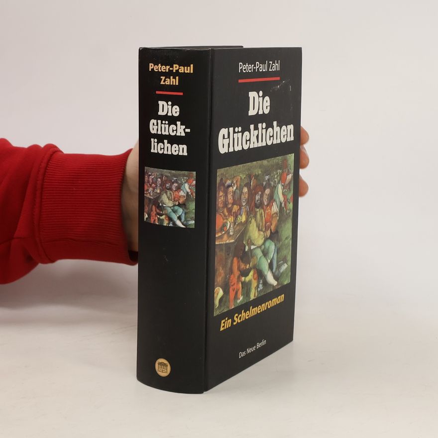 Peter-Paul Schuster Die Glücklichen. Ein Schelmenroman