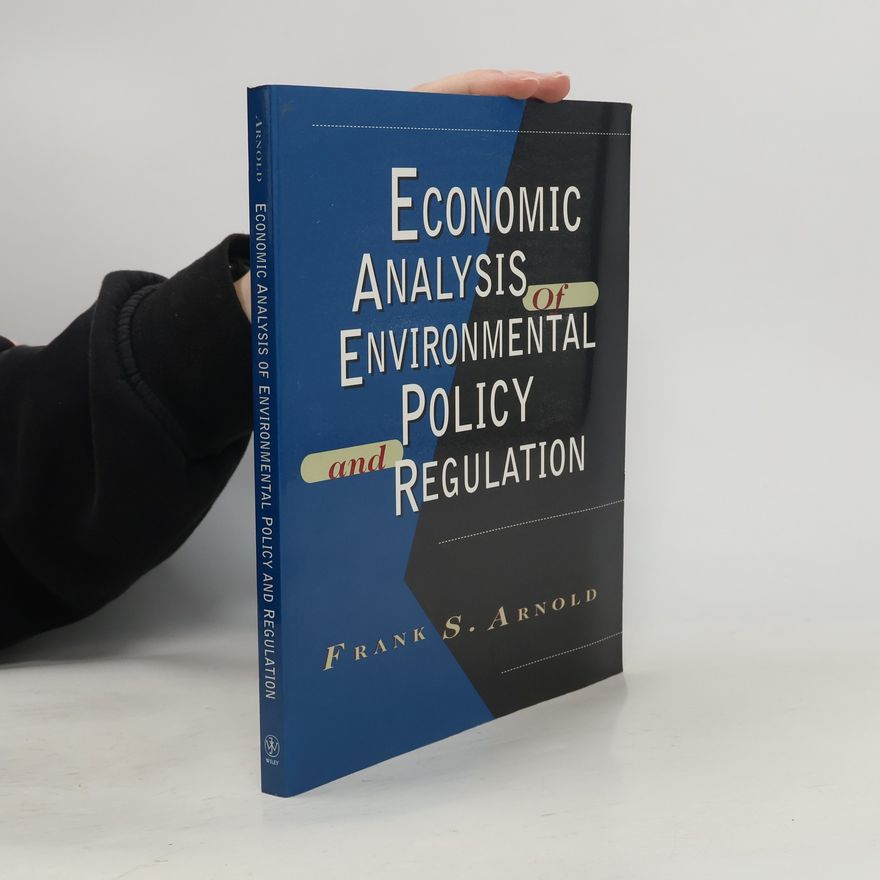 Frank S. Arnold Economic Analysis of Environmental Policy and Regulation