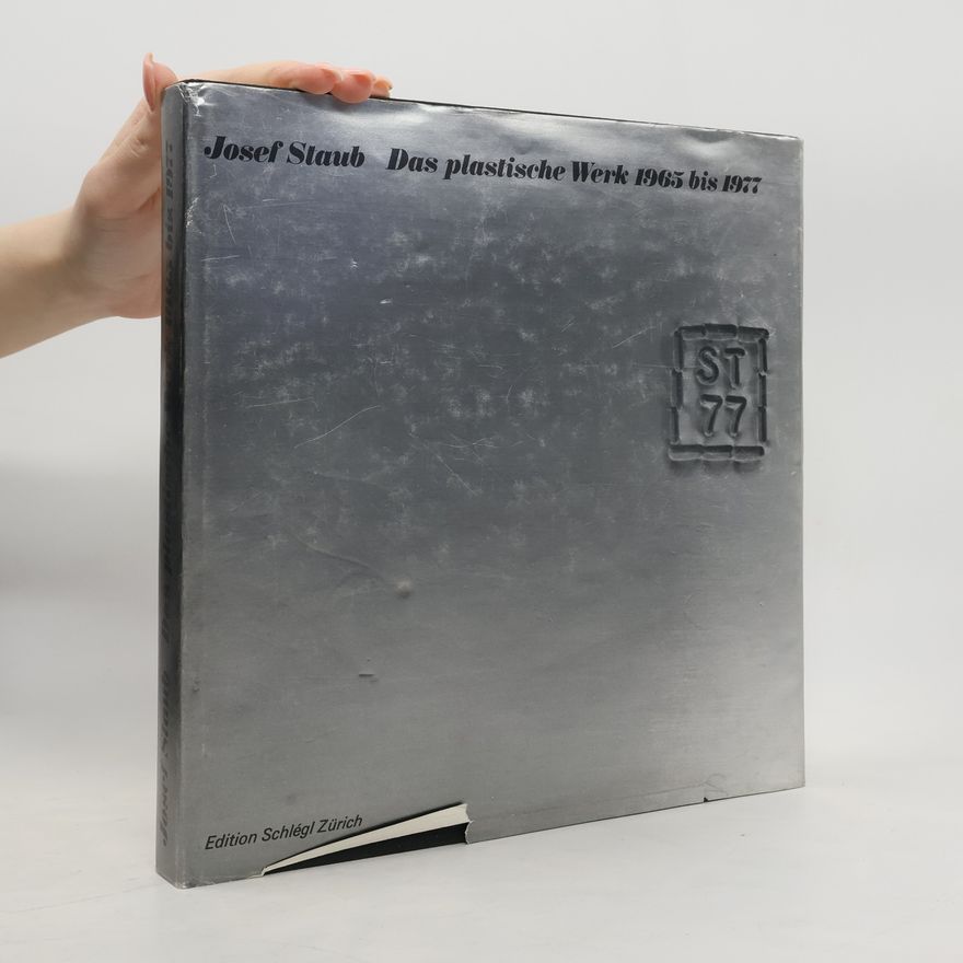 Josef Staub Josef Staub Das Plastische Werk 1965 bis 1977