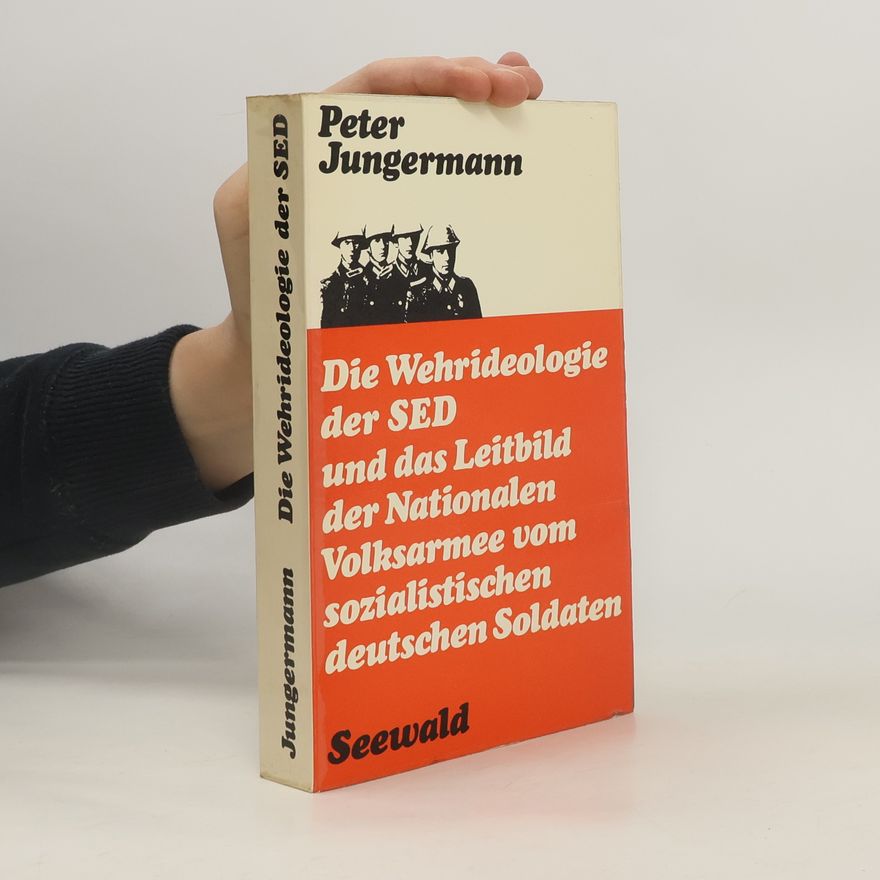 Peter Jungermann Die Wehrideologie der SED und das Leitbild der Nationalen Volksarmee
