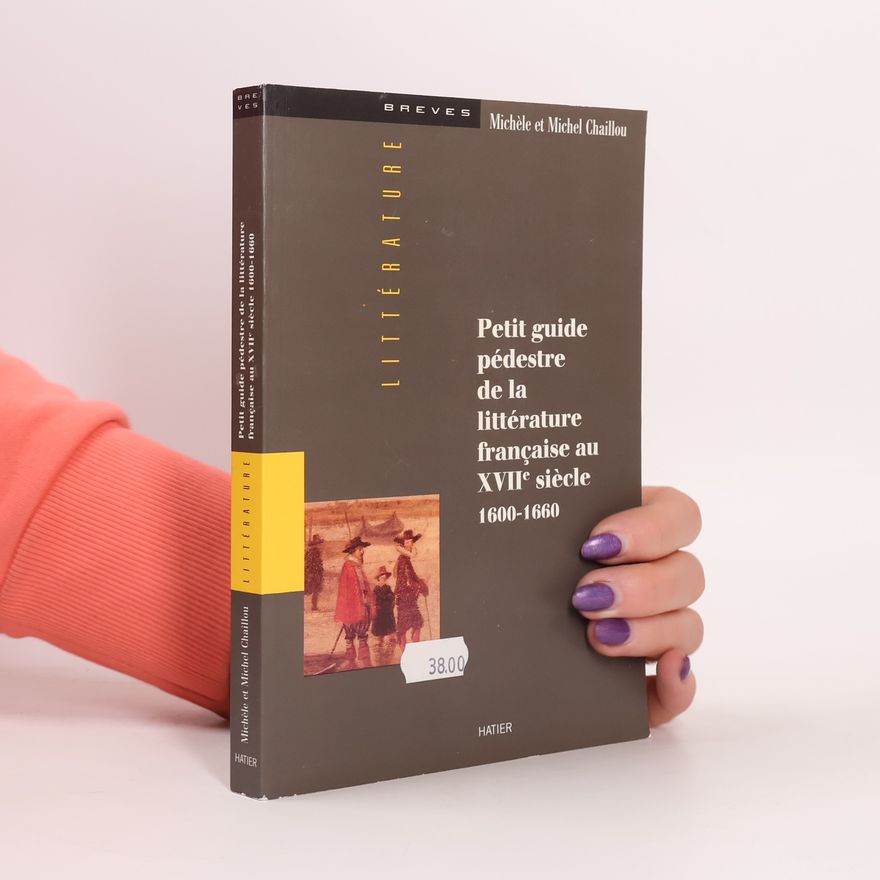 Michele Chaillou Petit guide pédestre de la littérature française au XVIIè siècle 1600-1660