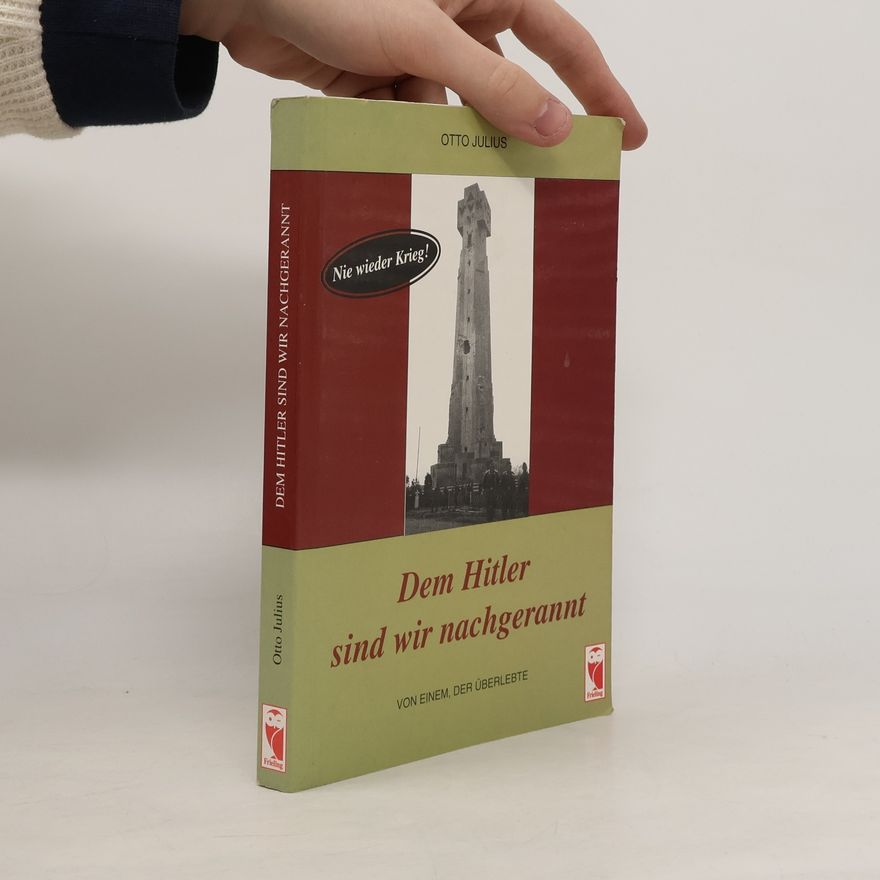 Otto Julius Dem Hitler sind wir nachgerannt von einem, der Überlebte
