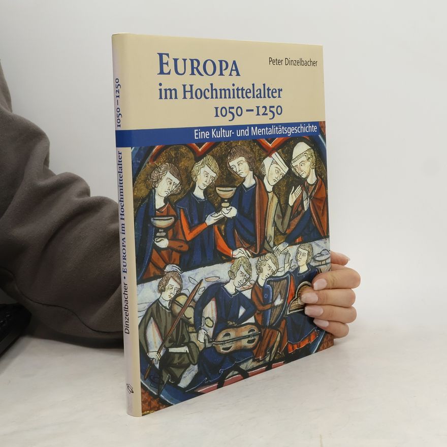 Peter Dinzelbacher Europa im Hochmittelalter 1050-1250. Eine Kultur- und Mentalitätsgeschichte