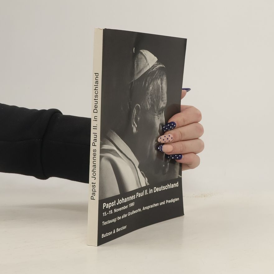 John Paul II Ansprachen und Predigten von Papst Johannes Paul II. Bei seinem Pastoralbesuch in Deutschland sowie Grussworte und Reden, die an den Heiligen Vater gerichtet wurden