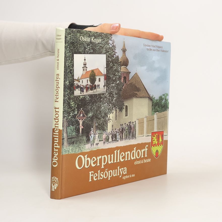 Oskar Koger Oberpullendorf einst & heute. Felsőpulya egykor & ma