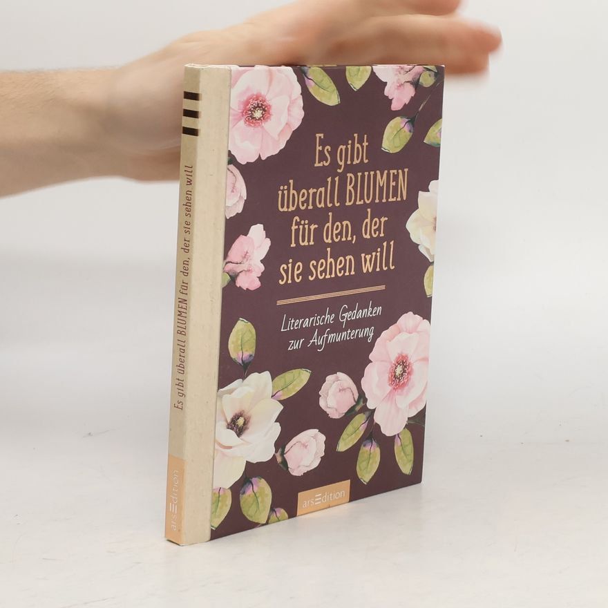 Kolektív autorov Es gibt überall Blumen für den, der sie sehen will. Literarische Gedanken zur Aufmunterung
