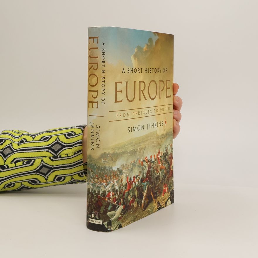 Simon Jenkins A Short History of Europe: From Pericles to Putin