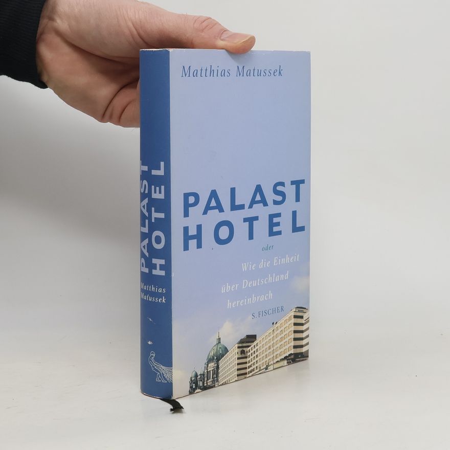 Matthias Matussek Palasthotel oder wie die Einheit über Deutschland hereinbrach