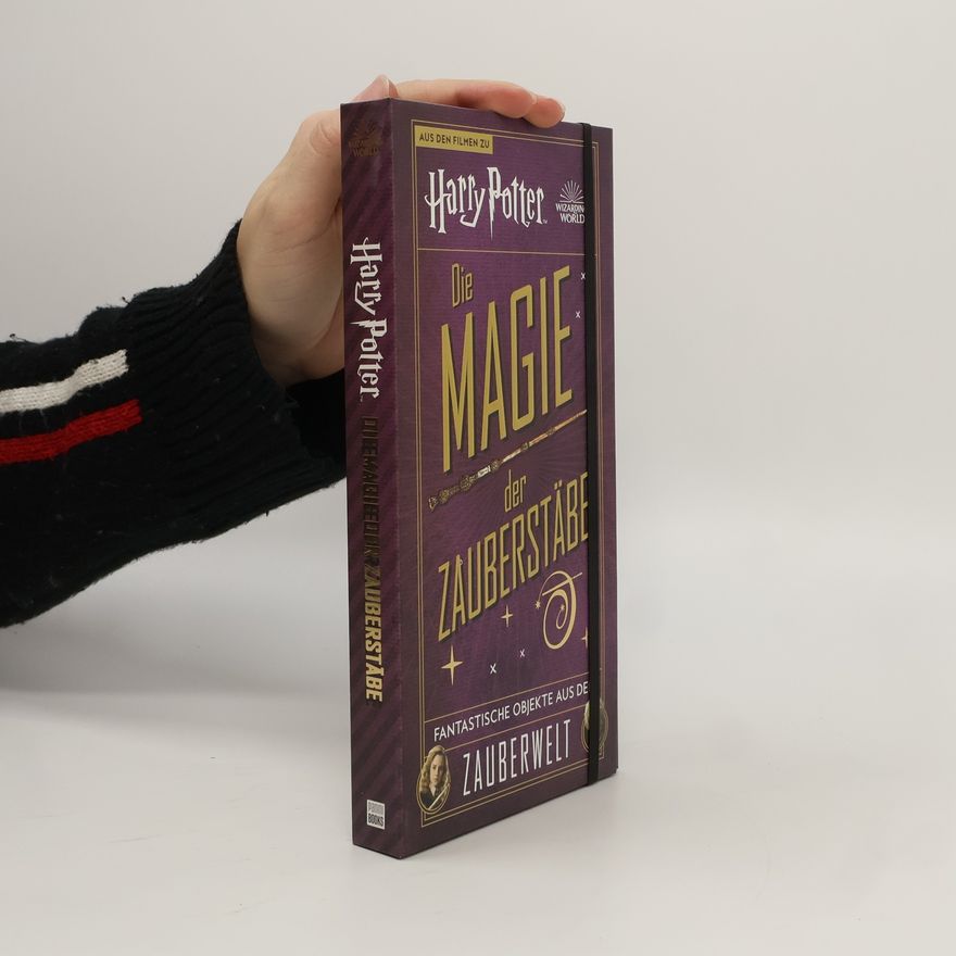 AA.VV. Aus den Filmen zu Harry Potter: Die Magie der Zauberstäbe: Fantastische Objekte aus der Zauberwelt