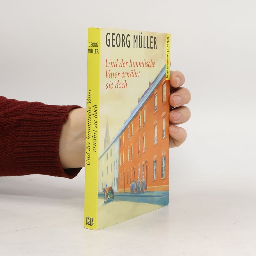 Georg Müller Und der himmlische Vater ernährt sie doch