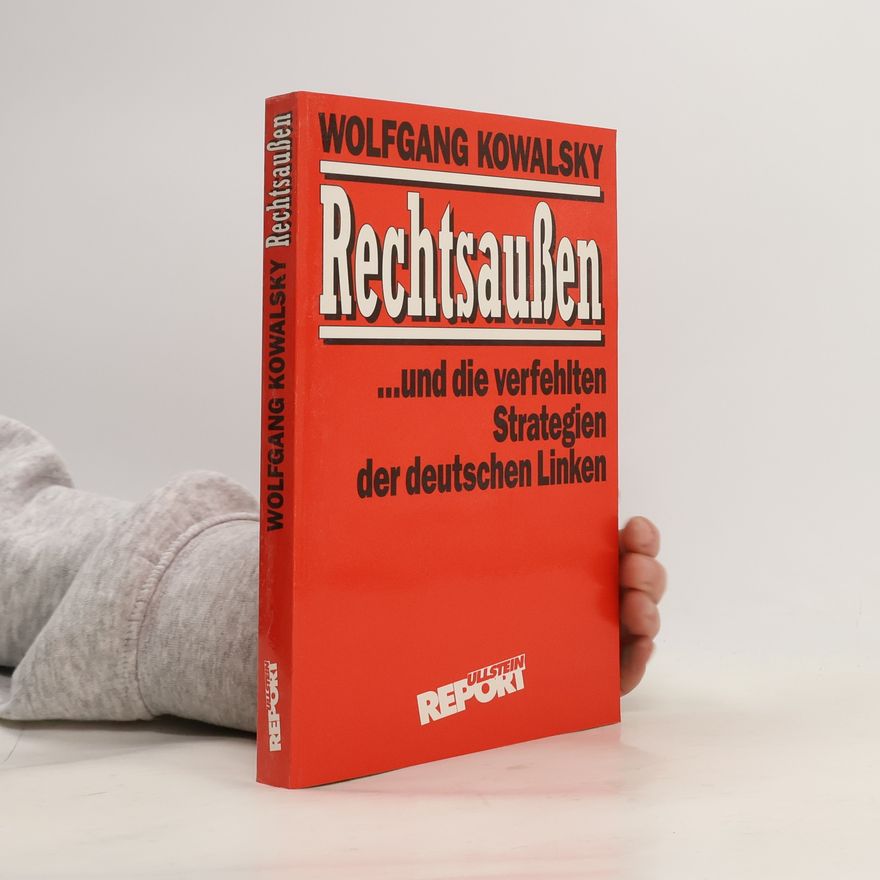 Wolfgang Kowalsky Rechtsaussen ... und die verfehlten Strategien der deutschen Linken