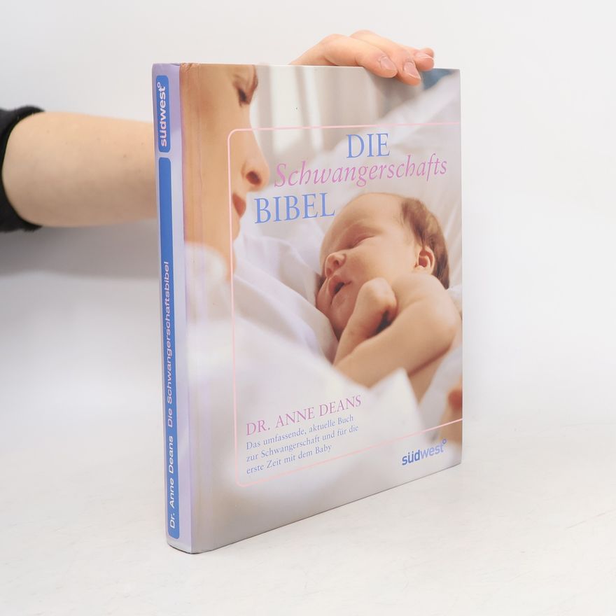 Anne Deans Die Schwangerschafts-Bibel. Das umfassende, aktuelle Buch zur Schwangerschaft und für die erste Zeit mit dem Baby