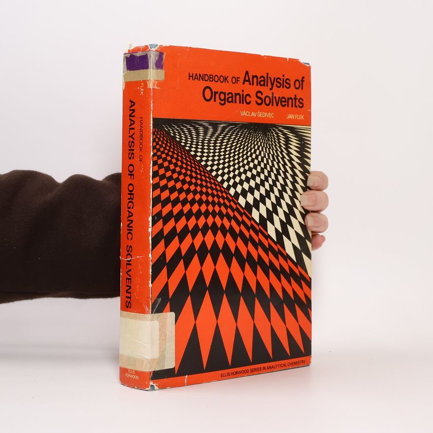 Jan Flek Ellis Horwood Series in Analytical Chemistry: Handbook of Analysis of Organic Solvents