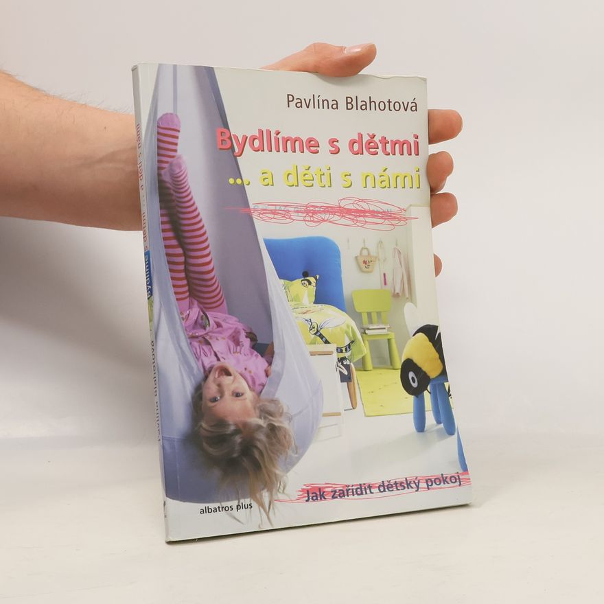 Pavlína Blahotová Bydlíme s dětmi... a děti s námi. Jak zařídit dětský pokoj