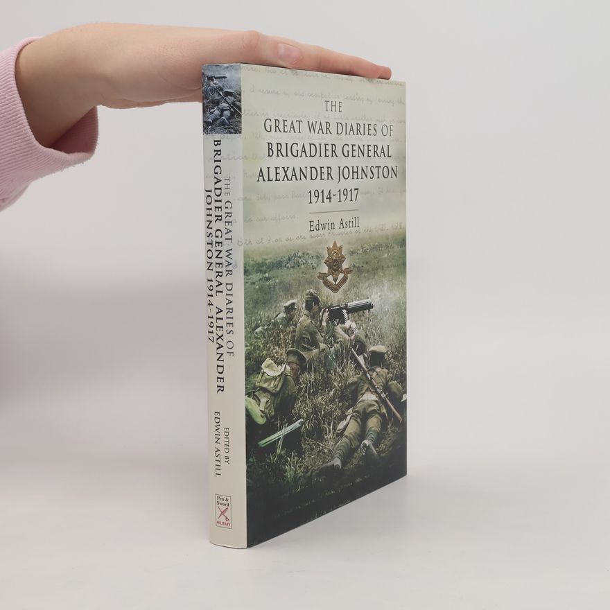 Edwin Astill Great War Diaries of Brigadier Alexander Johnston