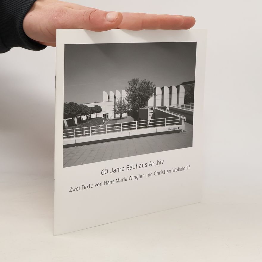 Christian Wolsdorff 60 Jahre Bauhaus-Archiv. Zwei Texte von Hans Maria Wingler und Christian Wolfsdorff