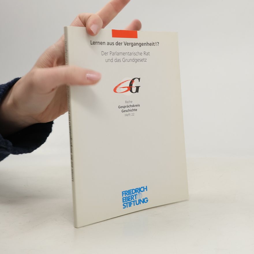 Dieter Dowe Gesprächskreis Geschichte - 22: Lernen aus der Vergangenheit!? Der Parlamentarische Rat und das Grundgesetz