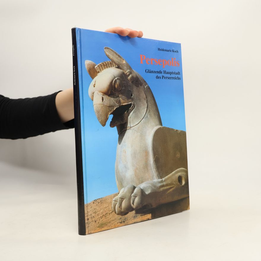 Heidemarie Koch Persepolis. Glänzende Hauptstadt des Pererreichs