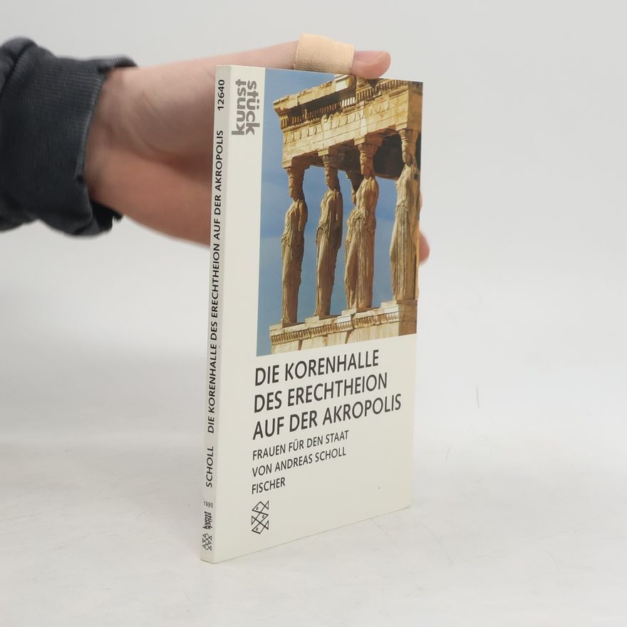 Andreas Scholl Die Korenhalle des Erechtheion auf der Akropolis