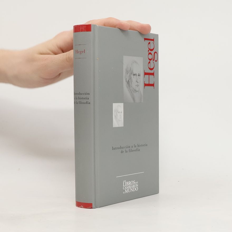 Georg Wilhelm Friedrich Hegel Los libros que cambiaron el mundo: Introducción a la historia de la filosofía