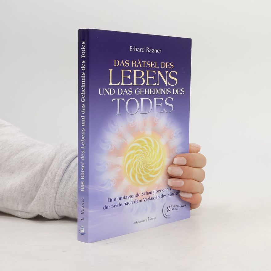 Erhard Bäzner Das Rätsel des Lebens und das Geheimnis des Todes