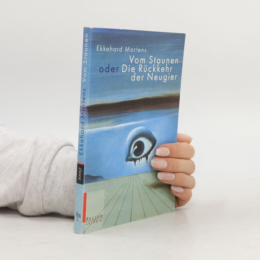 Ekkehard Martens Vom Staunen oder Die Rückkehr der Neugier