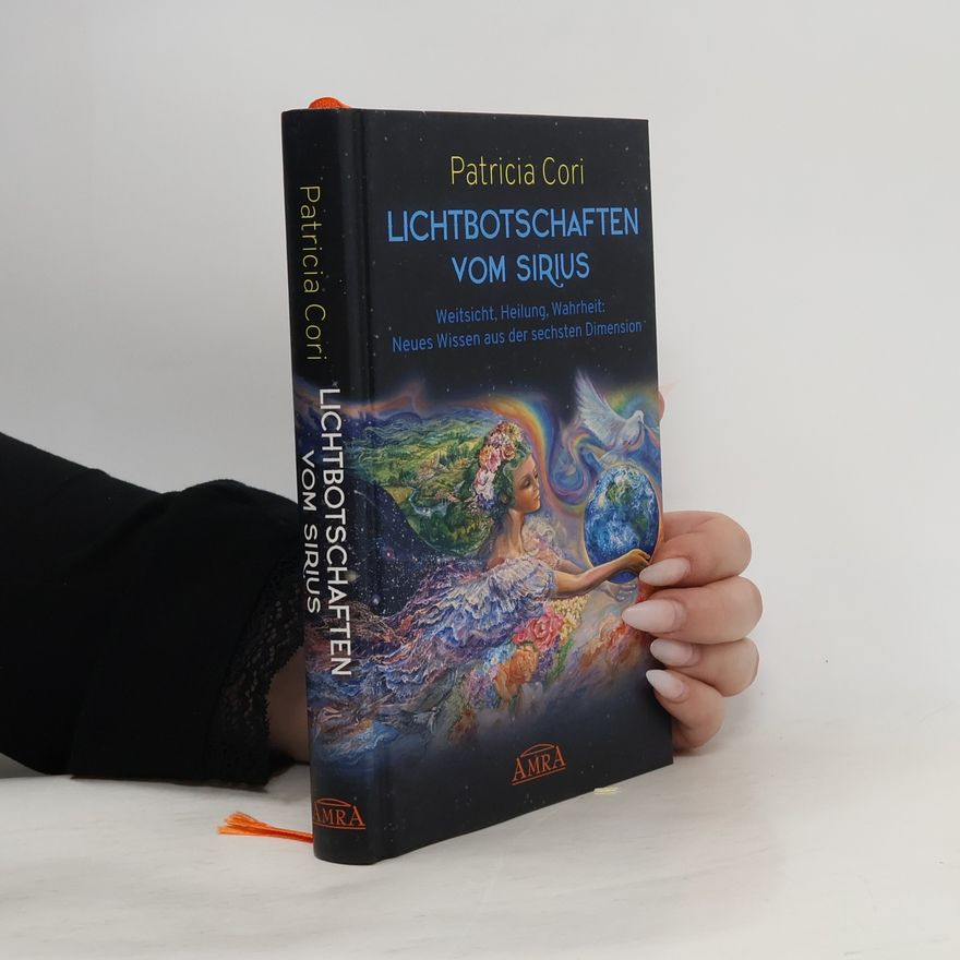 Patricia Cori Weitsicht, Heilung, Wahrheit: neues Wissen aus der sechsten Dimension