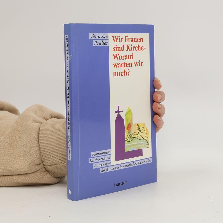 Veronika Prüller-Jagenteufel Wir Frauen sind Kirche - worauf warten wir noch?