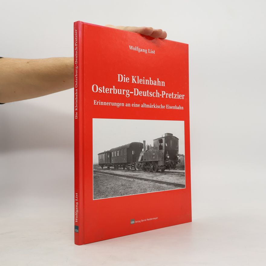 Wolfgang List Die Kleinbahn Osterburg-Deutsch-Pretzier