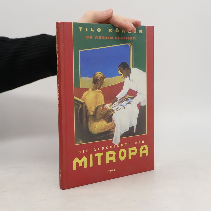 Tilo Köhler Sie werden plaziert! - Die Geschichte der Mitropa