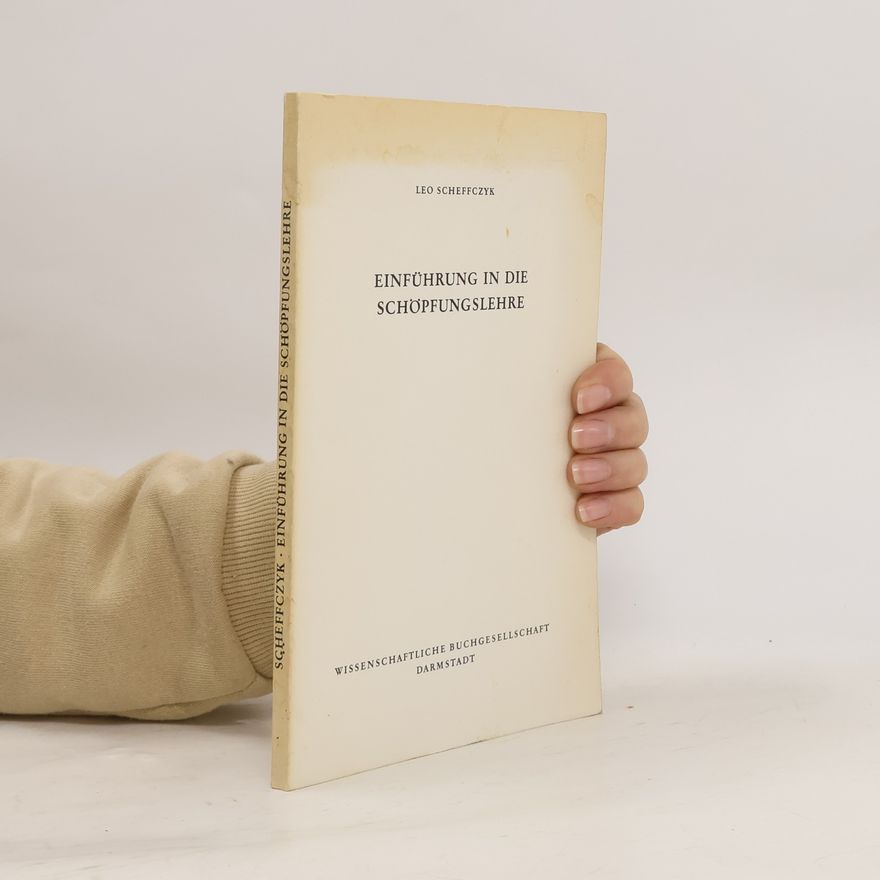 Leo Scheffczyk Die Theologie: Einführung in die Schöpfungslehre