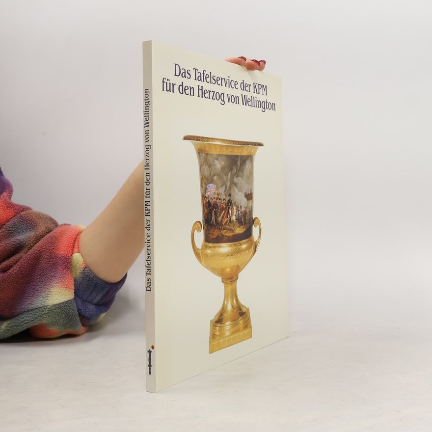 Winfried Baer Das Tafelservice der KPM für den Herzog von Wellington