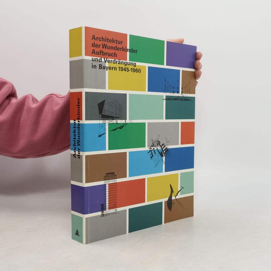 Auteurscollectief Architektur der Wunderkinder Aufbruch und Verdrängung in Bayern 1945-1960