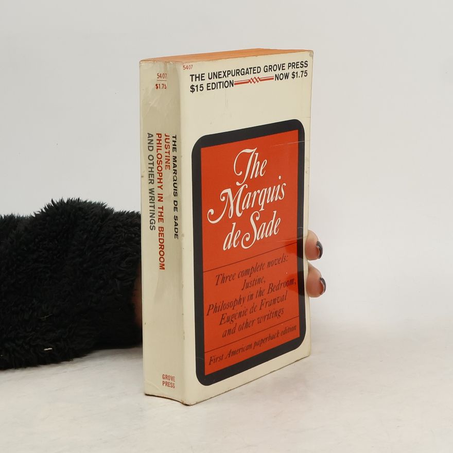 Donatien Alphonse François marquis de Sade The Marquis de Sade. Justine, Philosophy in the Bedroom, Eugenie de Franval and Other Writings