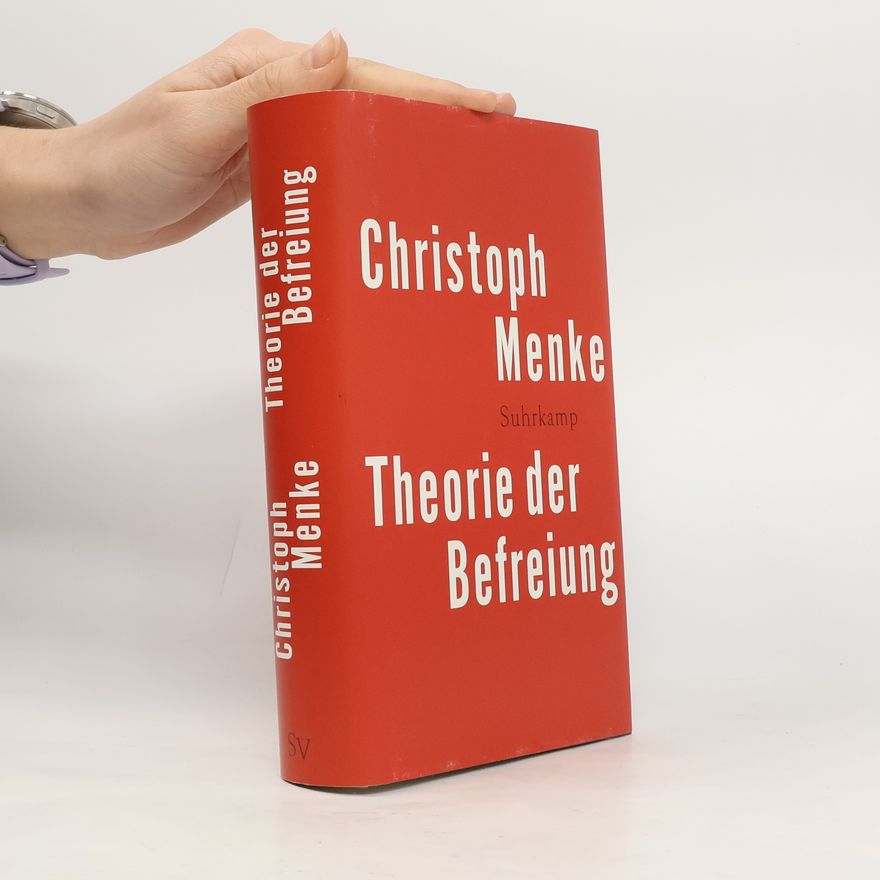 Christoph Menke Theorie der Befreiung