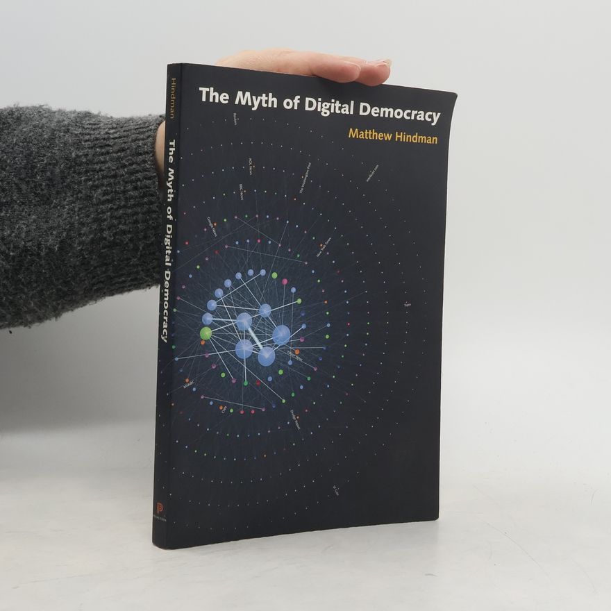 Matthew Hindman The Myth of Digital Democracy