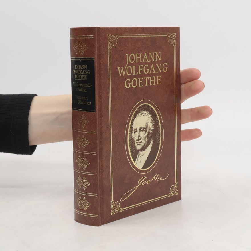 Johann Wolfgang von Goethe Die Wahlverwandtschaften. Hermann und Dorothea