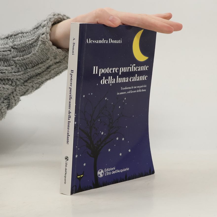Alessandra Donati Il potere purificante della luna calante. Trasforma le tue negatività in amore, col favore della luna