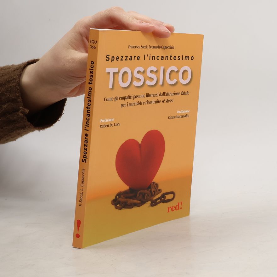 Leonardo Capocchia Spezzare l'incantesimo tossico. Come gli empatici possono liberarsi dall'attrazione fatale per i narcisisti e ricostruire sé stessi