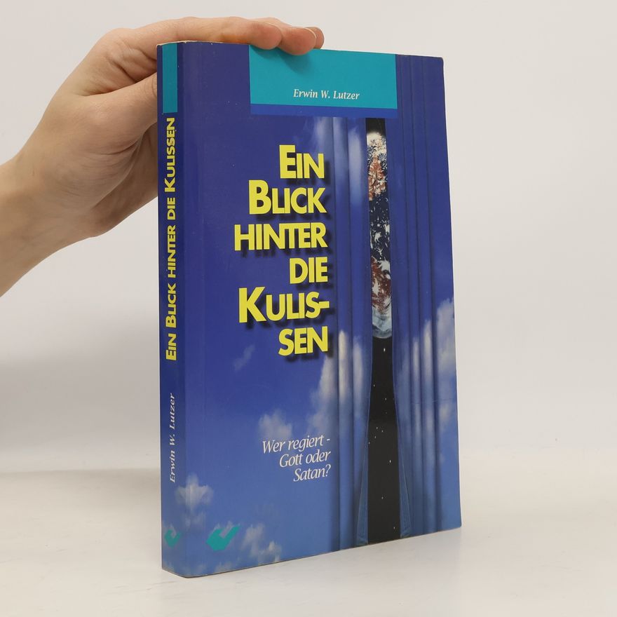 Erwin Lutzer Ein Blick hinter die Kulissen: Wer regiert - Gott oder Satan?