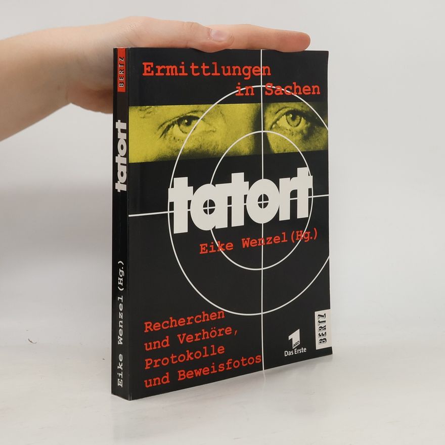 Eike Wenzel Ermittlungen in Sachen TATORT. Recherchen und Verhöre, Protokolle und Beweisfotos
