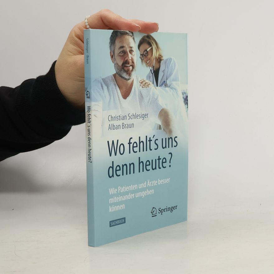 Alban Braun "Wo fehlt´s uns denn heute?" Wie Patienten und Ärzte besser miteinander umgehen können