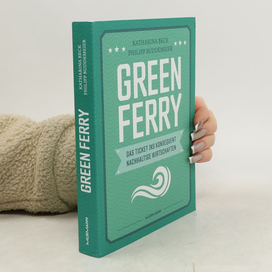 Barbara-Katharina Beck Green Ferry - Das Ticket ins konsequent nachhaltige Wirtschaften